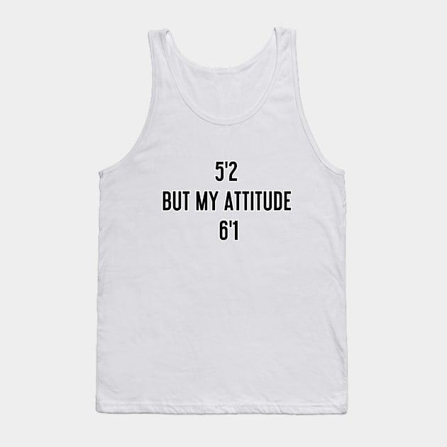 I'm 5'2 but my attitude is 6'1 Tank Top by Word and Saying